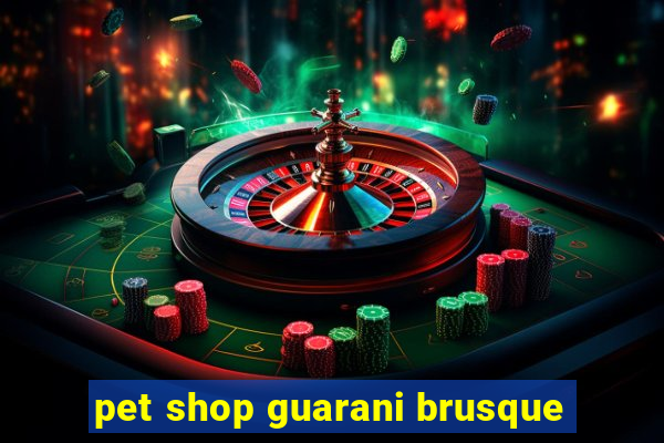 pet shop guarani brusque